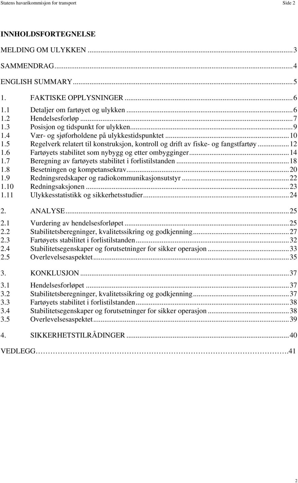 6 Fartøyets stabilitet som nybygg og etter ombygginger... 14 1.7 Beregning av fartøyets stabilitet i forlistilstanden... 18 1.8 Besetningen og kompetansekrav... 20 1.