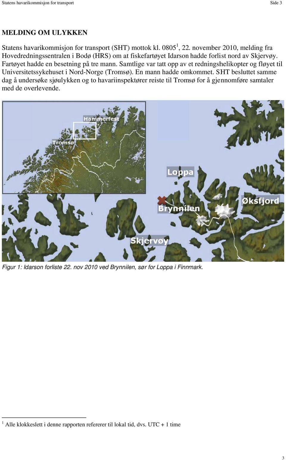 Samtlige var tatt opp av et e redningshelikopter og fløyet til Universitetssykehusett i Nord-Norge (Tromsø). En mannn hadde mkommet.