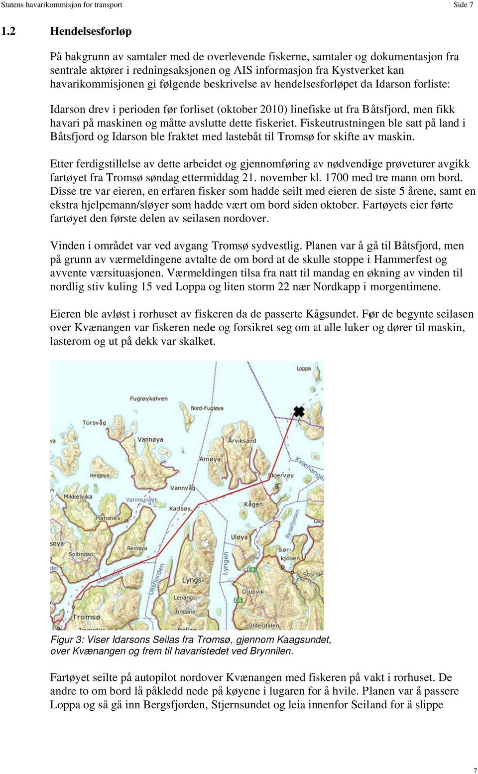 gi følgende beskrivelse av hendelsesforløpet daa Idarson forliste: Idarson drev i perioden før forlisett (oktober 2010) linefiske ut fra Båtsfjord, men fikk havari på maskinen og måtte avslutte dette