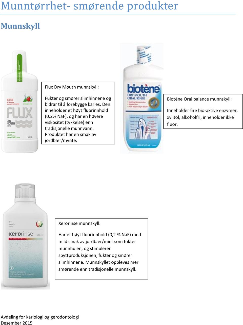 Biotène Oral balance munnskyll: Inneholder fire bio-aktive enzymer, xylitol, alkoholfri, inneholder ikke fluor.