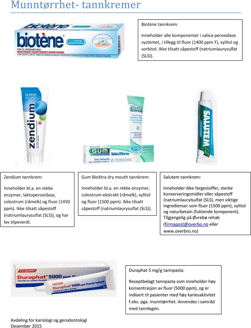 Ikke tilsatt såpestoff (natriumlaurysulfat (SLS)), og har lav slipeverdi. Gum BioXtra dry mouth tannkrem: Inneholder bl.a. en rekke enzymer, colostrum-ekstrakt (råmelk), xylitol og fluor (1500 ppm).