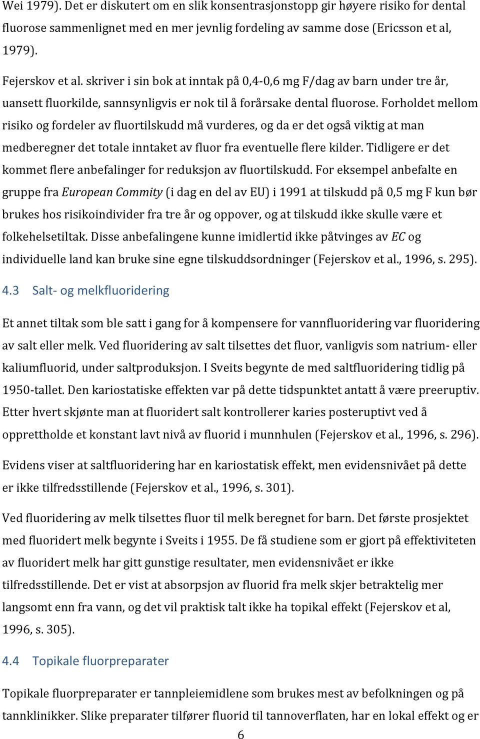 forholdetmellom risikoogfordeleravfluortilskuddmåvurderes,ogdaerdetogsåviktigatman medberegnerdettotaleinntaketavfluorfraeventuelleflerekilder.