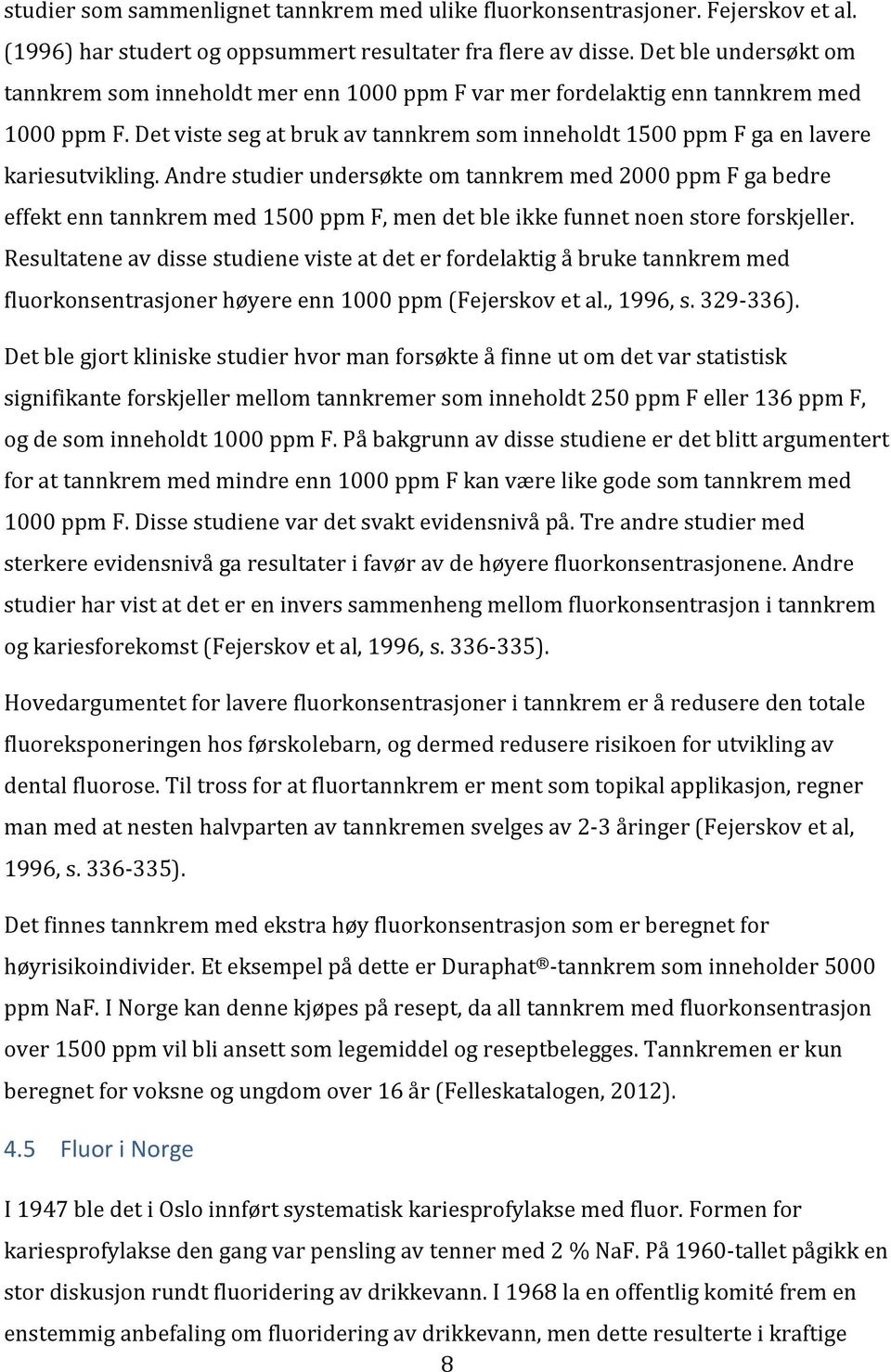 andrestudierundersøkteomtannkremmed2000ppmfgabedre effektenntannkremmed1500ppmf,mendetbleikkefunnetnoenstoreforskjeller.