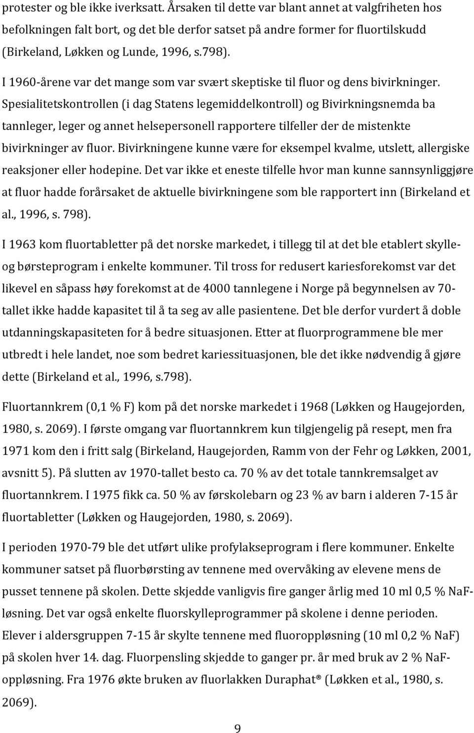 Spesialitetskontrollen(idagStatenslegemiddelkontroll)ogBivirkningsnemdaba tannleger,legerogannethelsepersonellrapporteretilfellerderdemistenkte bivirkningeravfluor.