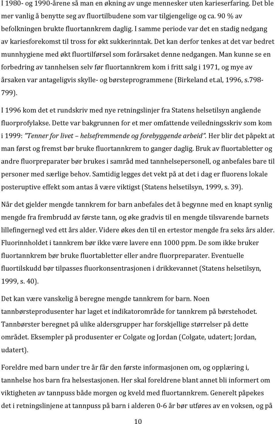 mankunneseen forbedringavtannhelsenselvførfluortannkremkomifrittsalgi1971,ogmyeav årsakenvarantageligvisskylle=ogbørsteprogrammene(birkelandet.al,1996,s.798= 799).