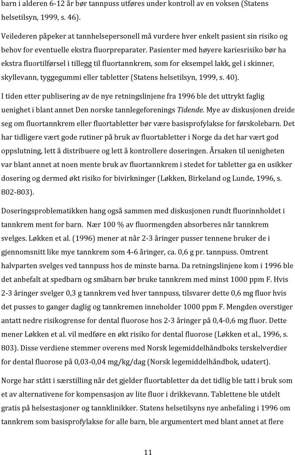 pasientermedhøyerekariesrisikobørha ekstrafluortilførselitilleggtilfluortannkrem,somforeksempellakk,geliskinner, skyllevann,tyggegummiellertabletter(statenshelsetilsyn,1999,s.40).