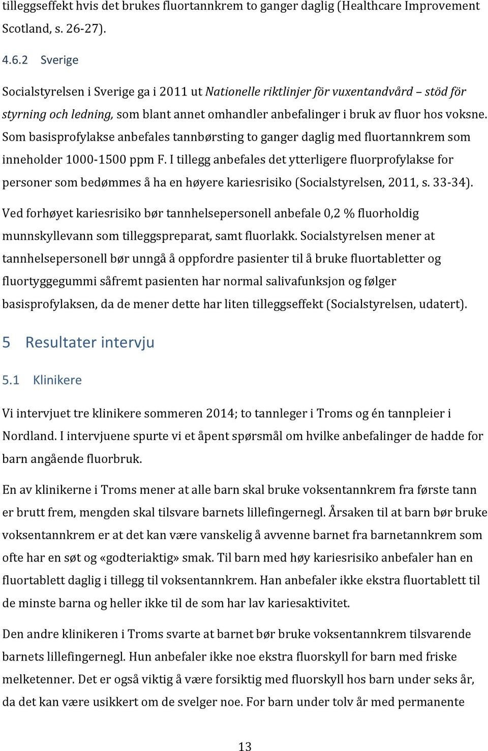 Sombasisprofylakseanbefalestannbørstingtogangerdagligmedfluortannkremsom inneholder1000=1500ppmf.