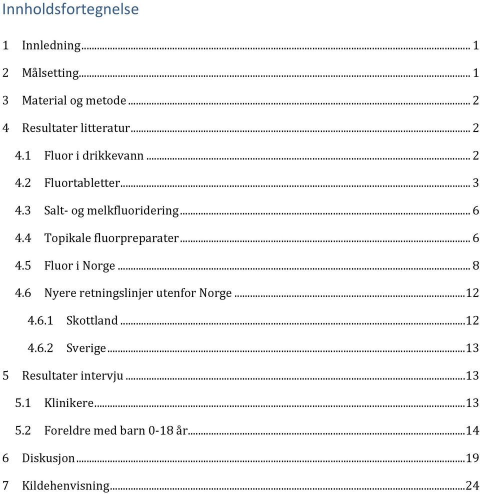 ..8 4.6 NyereretningslinjerutenforNorge...12 4.6.1 Skottland...12 4.6.2 Sverige...13 5 Resultaterintervju.