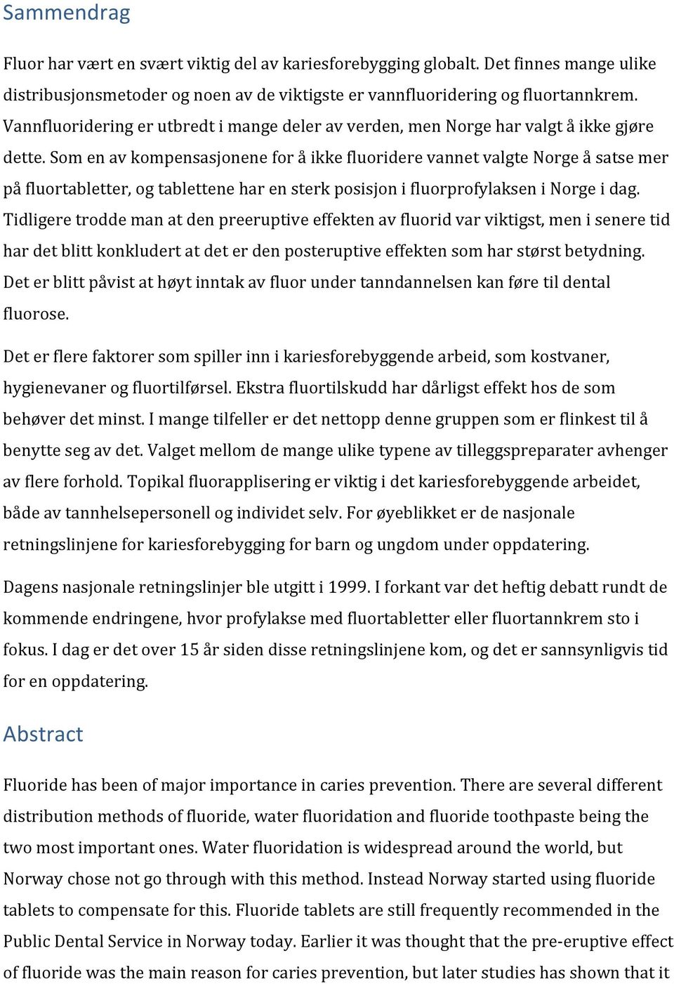 somenavkompensasjoneneforåikkefluoriderevannetvalgtenorgeåsatsemer påfluortabletter,ogtabletteneharensterkposisjonifluorprofylakseninorgeidag.