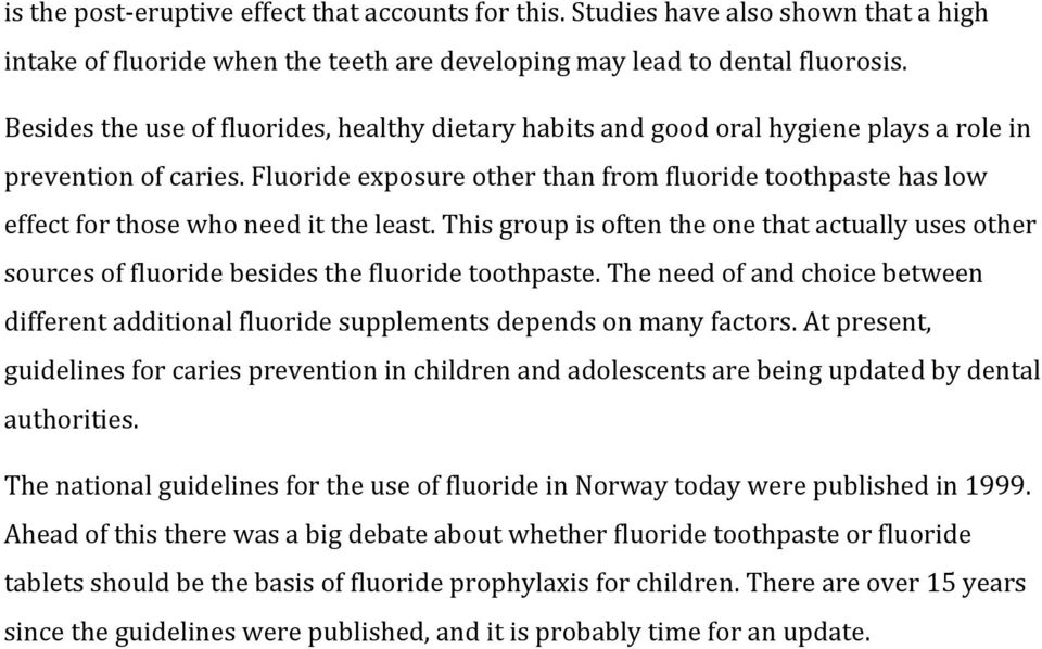 thisgroupisoftentheonethatactuallyusesother sourcesoffluoridebesidesthefluoridetoothpaste.theneedofandchoicebetween differentadditionalfluoridesupplementsdependsonmanyfactors.