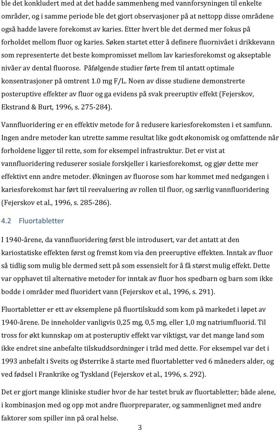 søkenstartetetterådefinerefluornivåetidrikkevann somrepresentertedetbestekompromissetmellomlavkariesforekomstogakseptable nivåeravdentalfluorose.