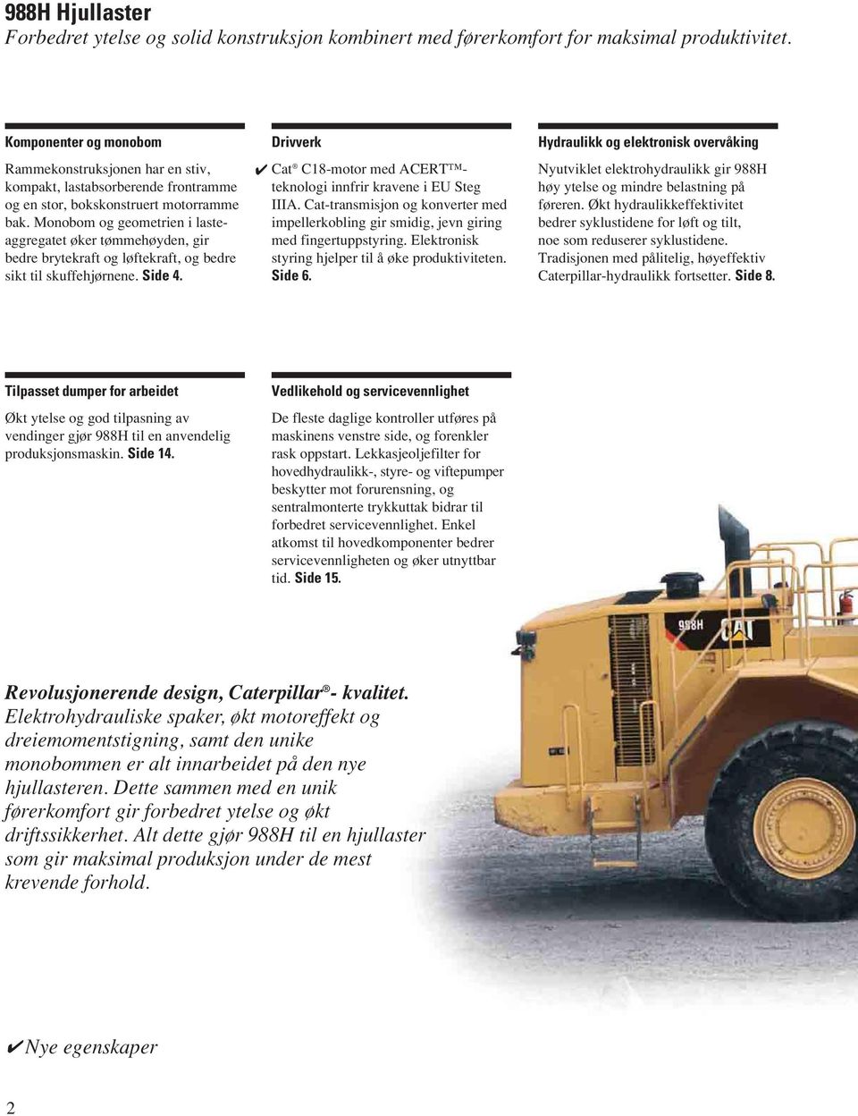 Monobom og geometrien i lasteaggregatet øker tøehøyden, gir bedre brytekraft og løftekraft, og bedre sikt til skuffehjørnene. Side 4.