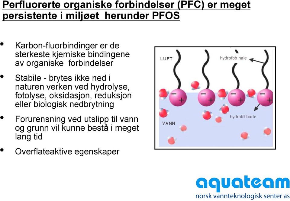 brytes ikke ned i naturen verken ved hydrolyse, fotolyse, oksidasjon, reduksjon eller biologisk