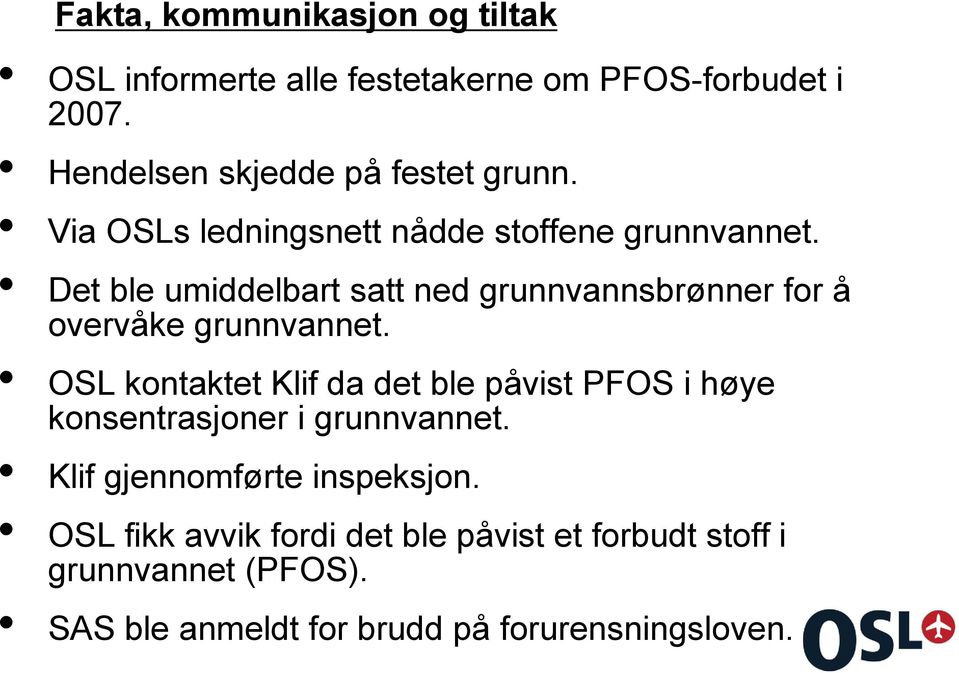 Det ble umiddelbart satt ned grunnvannsbrønner for å overvåke grunnvannet.