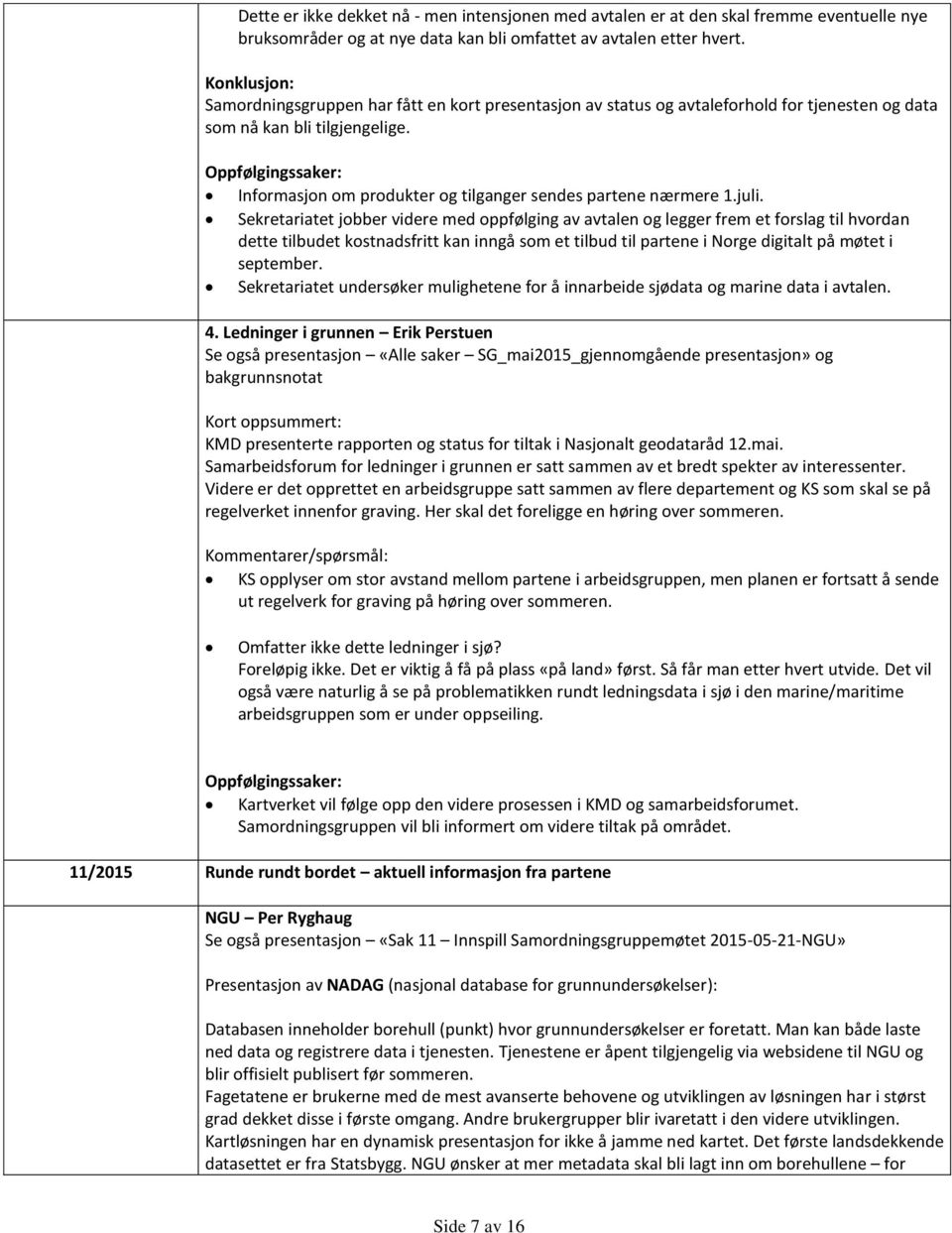 Oppfølgingssaker: Informasjon om produkter og tilganger sendes partene nærmere 1.juli.