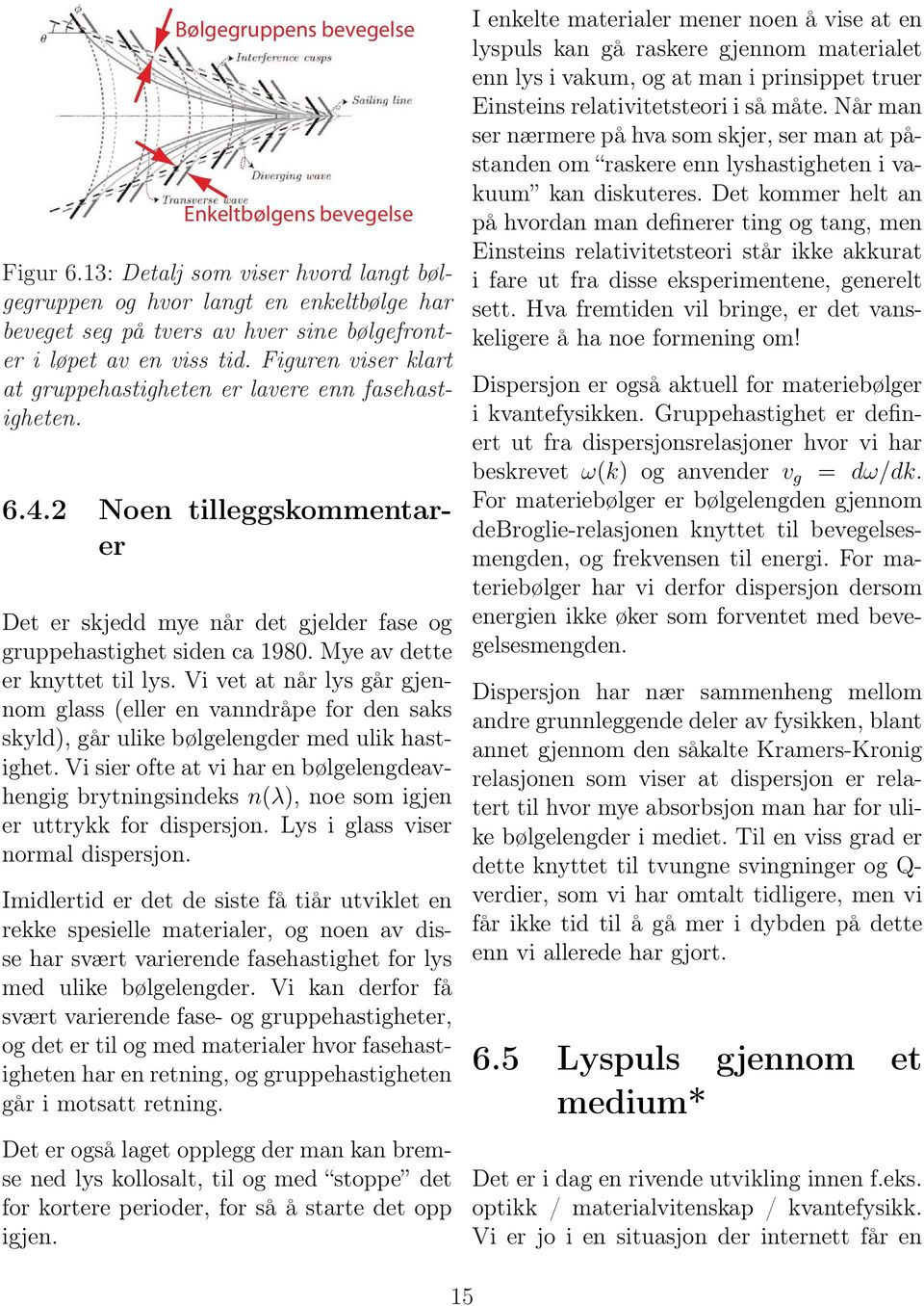 Figuren viser klart at gruppehastigheten er lavere enn fasehastigheten. 6.4.2 Noen tilleggskommentarer Det er skjedd mye når det gjelder fase og gruppehastighet siden ca 1980.