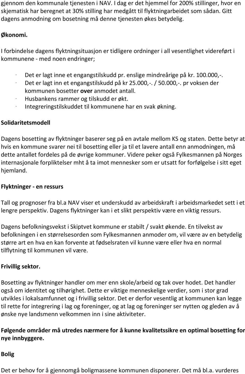 I forbindelse dagens flyktningsituasjon er tidligere ordninger i all vesentlighet videreført i kommunene - med noen endringer; Det er lagt inne et engangstilskudd pr. enslige mindreårige på kr. 100.