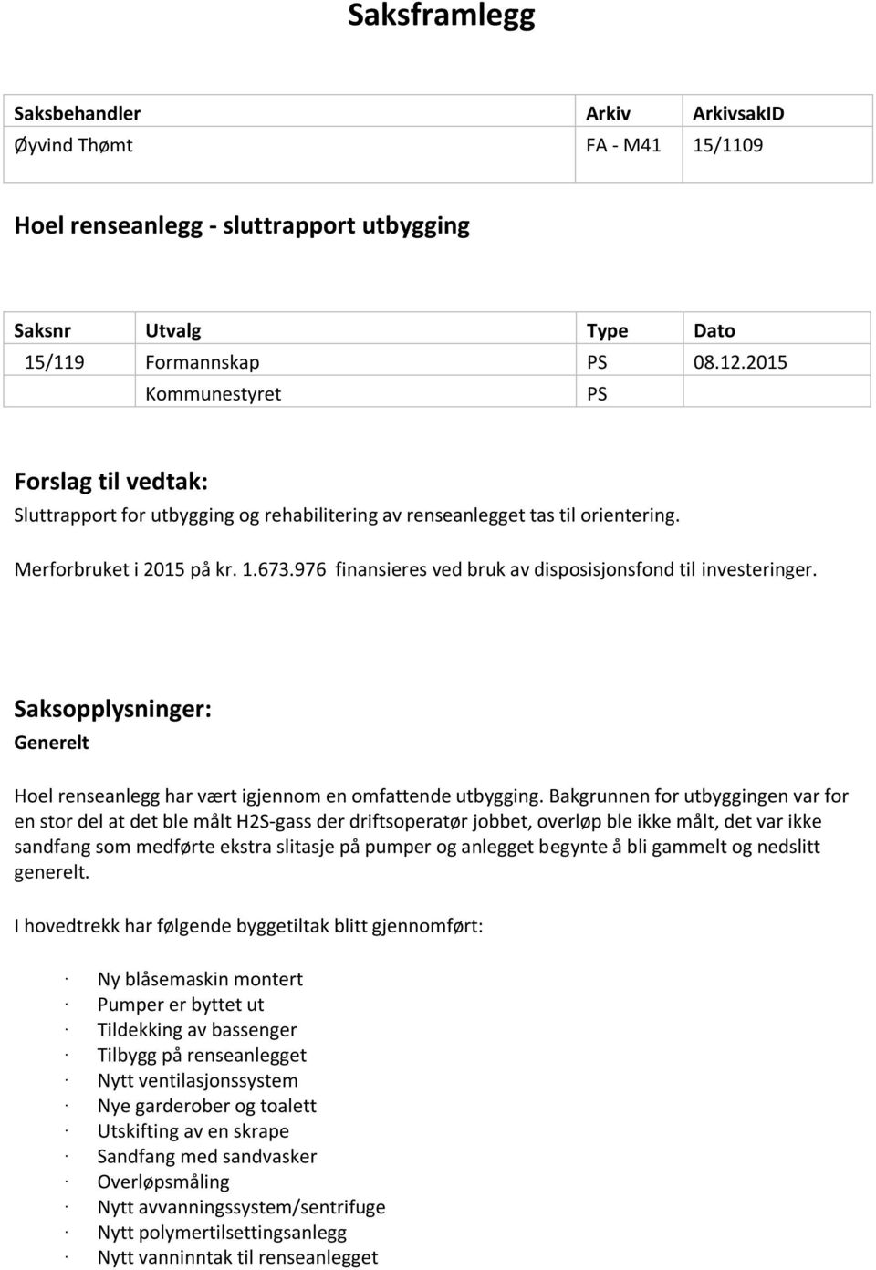 976 finansieres ved bruk av disposisjonsfond til investeringer. Saksopplysninger: Generelt Hoel renseanlegg har vært igjennom en omfattende utbygging.