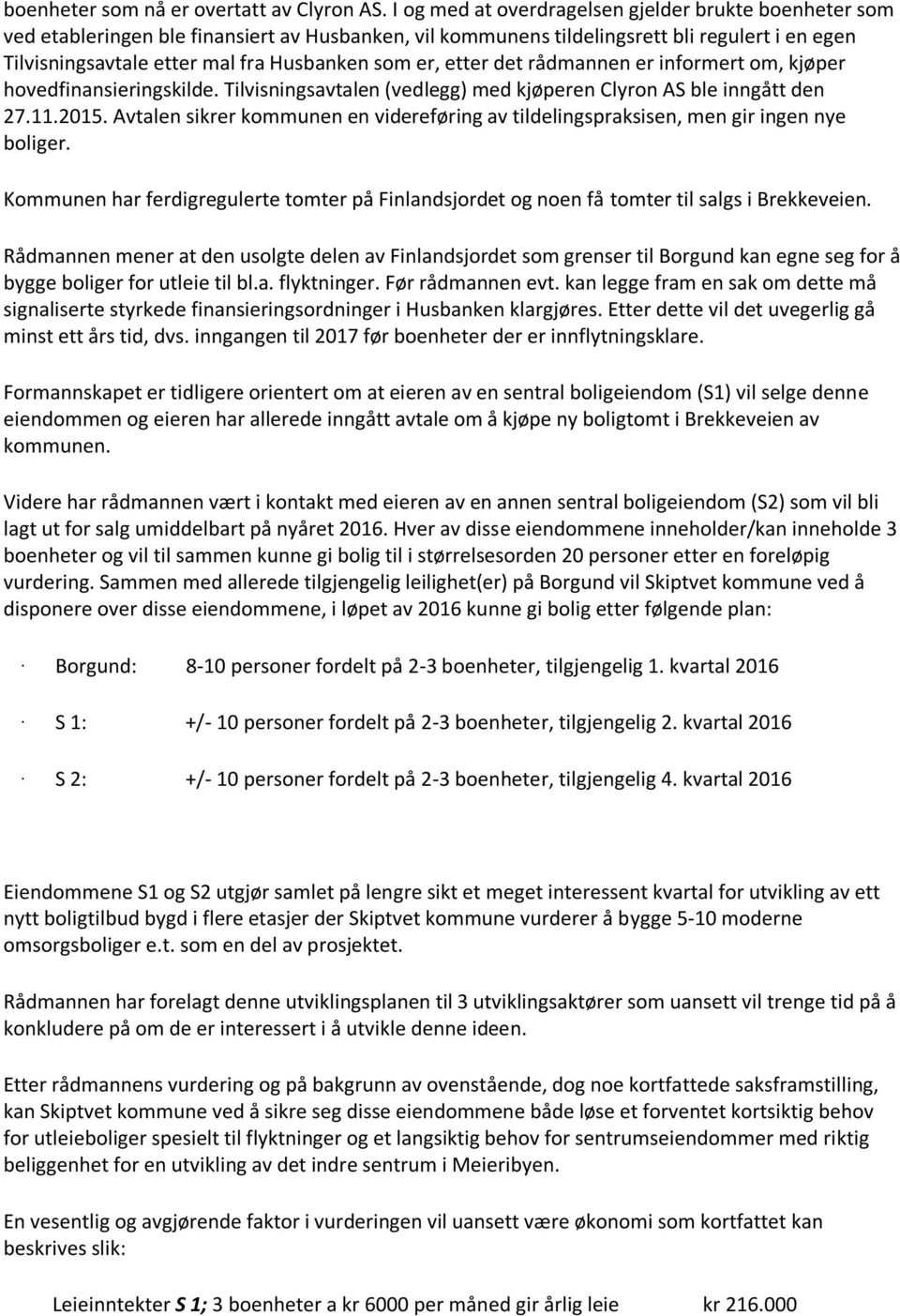 er, etter det rådmannen er informert om, kjøper hovedfinansieringskilde. Tilvisningsavtalen (vedlegg) med kjøperen Clyron AS ble inngått den 27.11.2015.