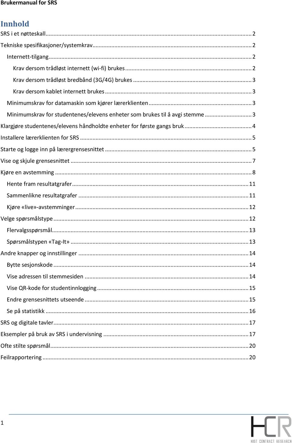 .. 3 Klargjøre studentenes/elevens håndholdte enheter for første gangs bruk... 4 Installere lærerklienten for SRS... 5 Starte og logge inn på lærergrensesnittet... 5 Vise og skjule grensesnittet.