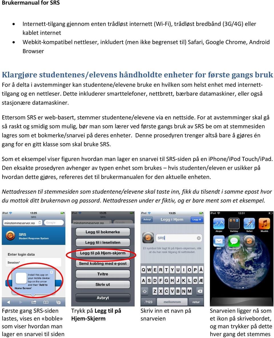 nettleser. Dette inkluderer smarttelefoner, nettbrett, bærbare datamaskiner, eller også stasjonære datamaskiner. Ettersom SRS er web-basert, stemmer studentene/elevene via en nettside.