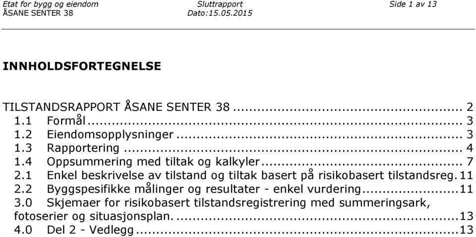 .. 4 1.4 Oppsummering med tiltak og kalkyler... 7 2.1 Enkel beskrivelse av tilstand og tiltak basert på risikobasert tilstandsreg.