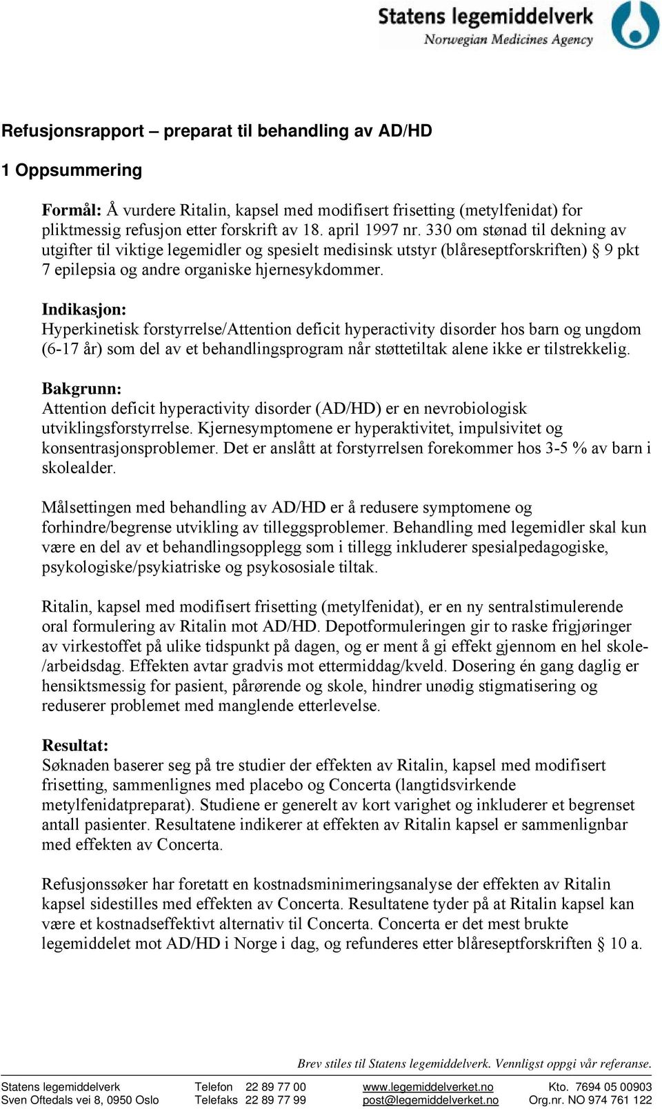 Indikasjon: Hyperkinetisk forstyrrelse/attention deficit hyperactivity disorder hos barn og ungdom (6-17 år) som del av et behandlingsprogram når støttetiltak alene ikke er tilstrekkelig.