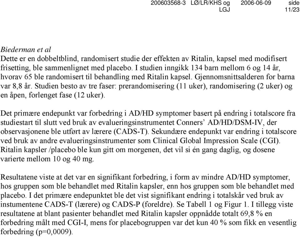 Studien besto av tre faser: prerandomisering (11 uker), randomisering (2 uker) og en åpen, forlenget fase (12 uker).