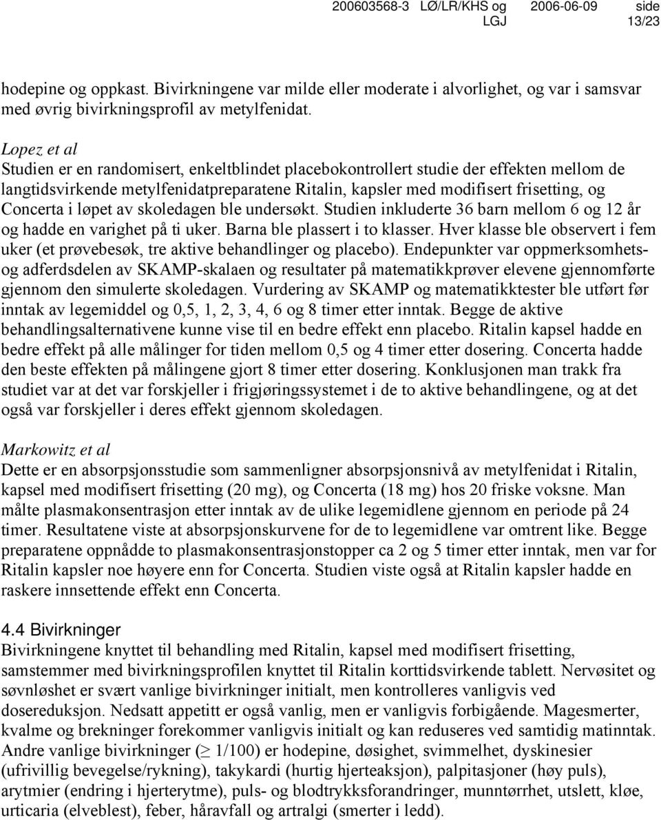 i løpet av skoledagen ble undersøkt. Studien inkluderte 36 barn mellom 6 og 12 år og hadde en varighet på ti uker. Barna ble plassert i to klasser.