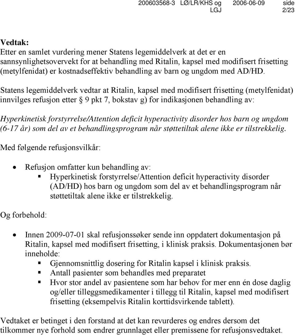 Statens legemiddelverk vedtar at Ritalin, kapsel med modifisert frisetting (metylfenidat) innvilges refusjon etter 9 pkt 7, bokstav g) for indikasjonen behandling av: Hyperkinetisk