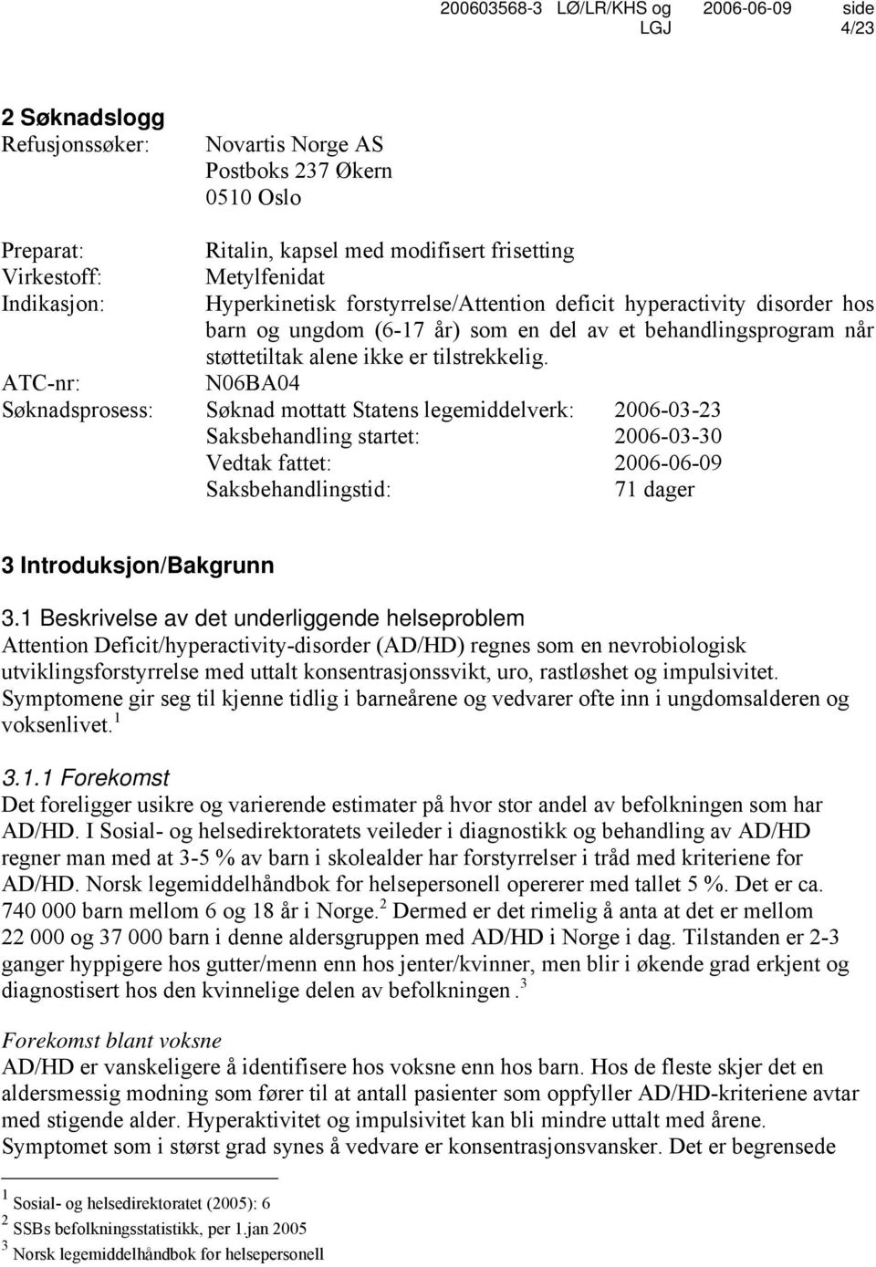 N06BA04 ATC-nr: Søknadsprosess: Søknad mottatt Statens legemiddelverk: 2006-03-23 Saksbehandling startet: 2006-03-30 Vedtak fattet: 2006-06-09 Saksbehandlingstid: 71 dager 3 Introduksjon/Bakgrunn 3.