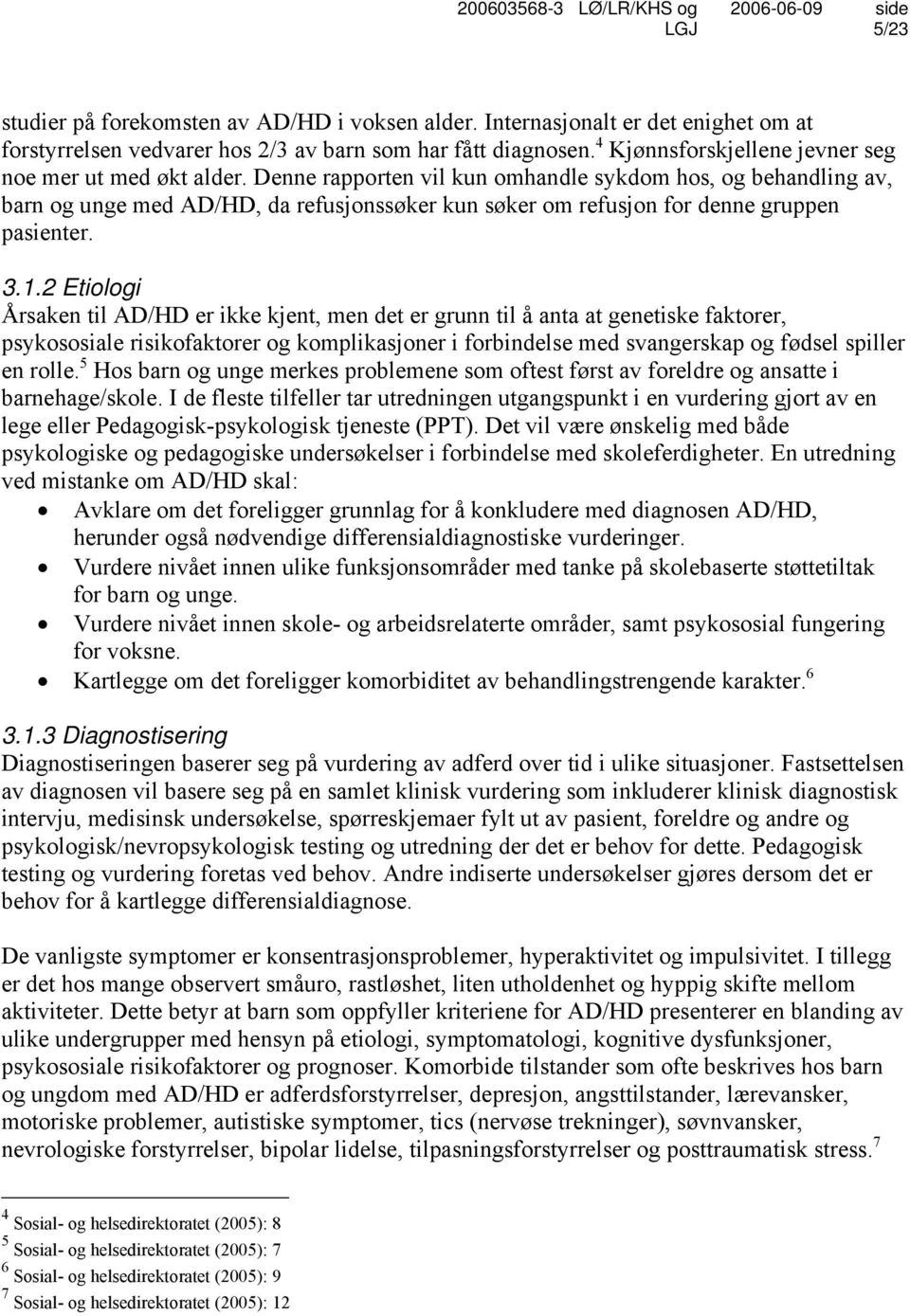 Denne rapporten vil kun omhandle sykdom hos, og behandling av, barn og unge med AD/HD, da refusjonssøker kun søker om refusjon for denne gruppen pasienter. 3.1.