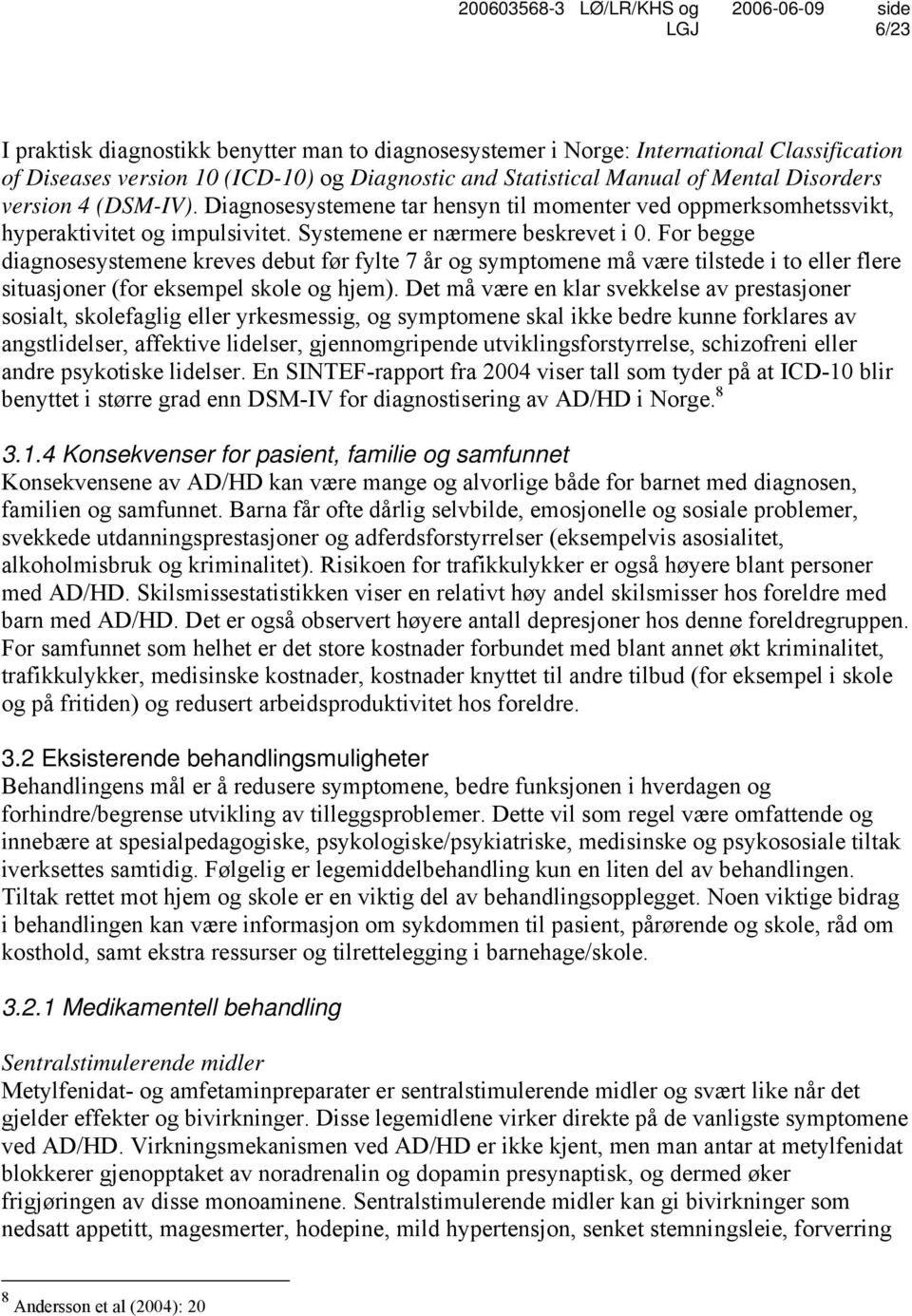 For begge diagnosesystemene kreves debut før fylte 7 år og symptomene må være tilstede i to eller flere situasjoner (for eksempel skole og hjem).