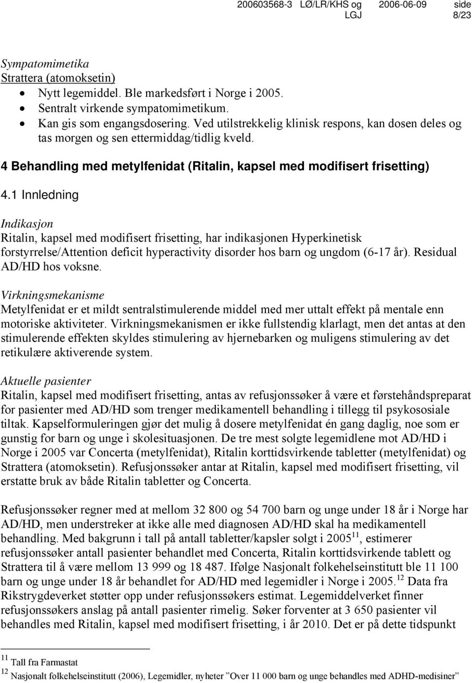 1 Innledning Indikasjon Ritalin, kapsel med modifisert frisetting, har indikasjonen Hyperkinetisk forstyrrelse/attention deficit hyperactivity disorder hos barn og ungdom (6-17 år).