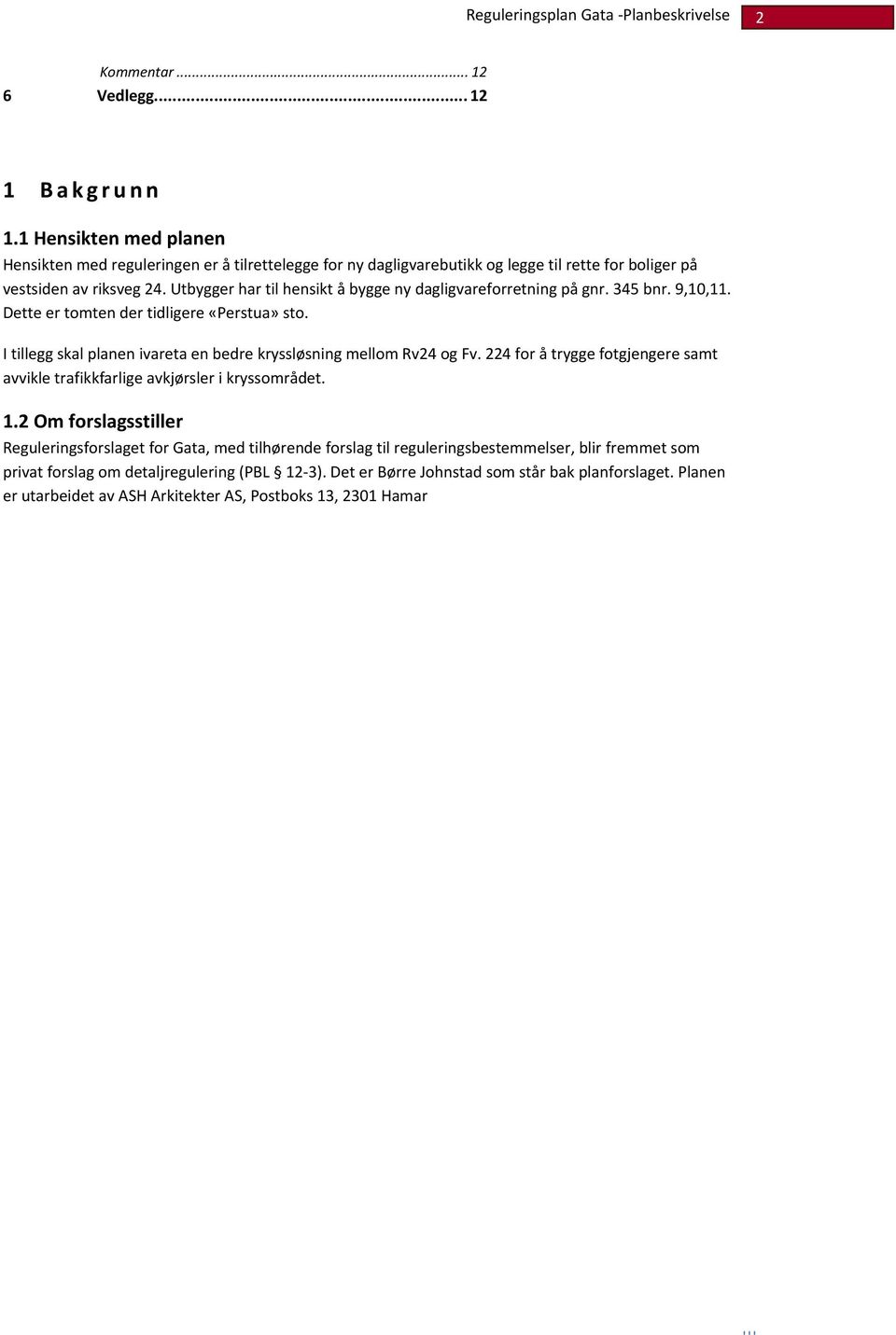 Utbygger har til hensikt å bygge ny dagligvareforretning på gnr. 345 bnr. 9,10,11. Dette er tomten der tidligere «Perstua» sto.