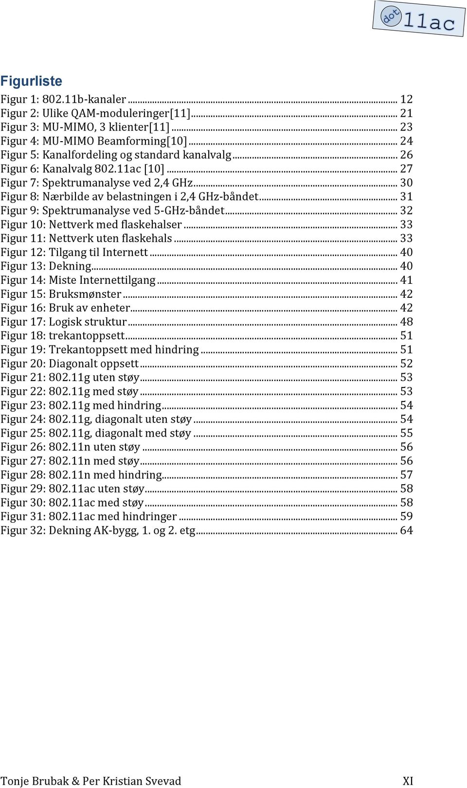 ..33 Figur11:Nettverkutenflaskehals...33 Figur12:TilgangtilInternett...40 Figur13:Dekning...40 Figur14:MisteInternettilgang...41 Figur15:Bruksmønster...42 Figur16:Brukavenheter.