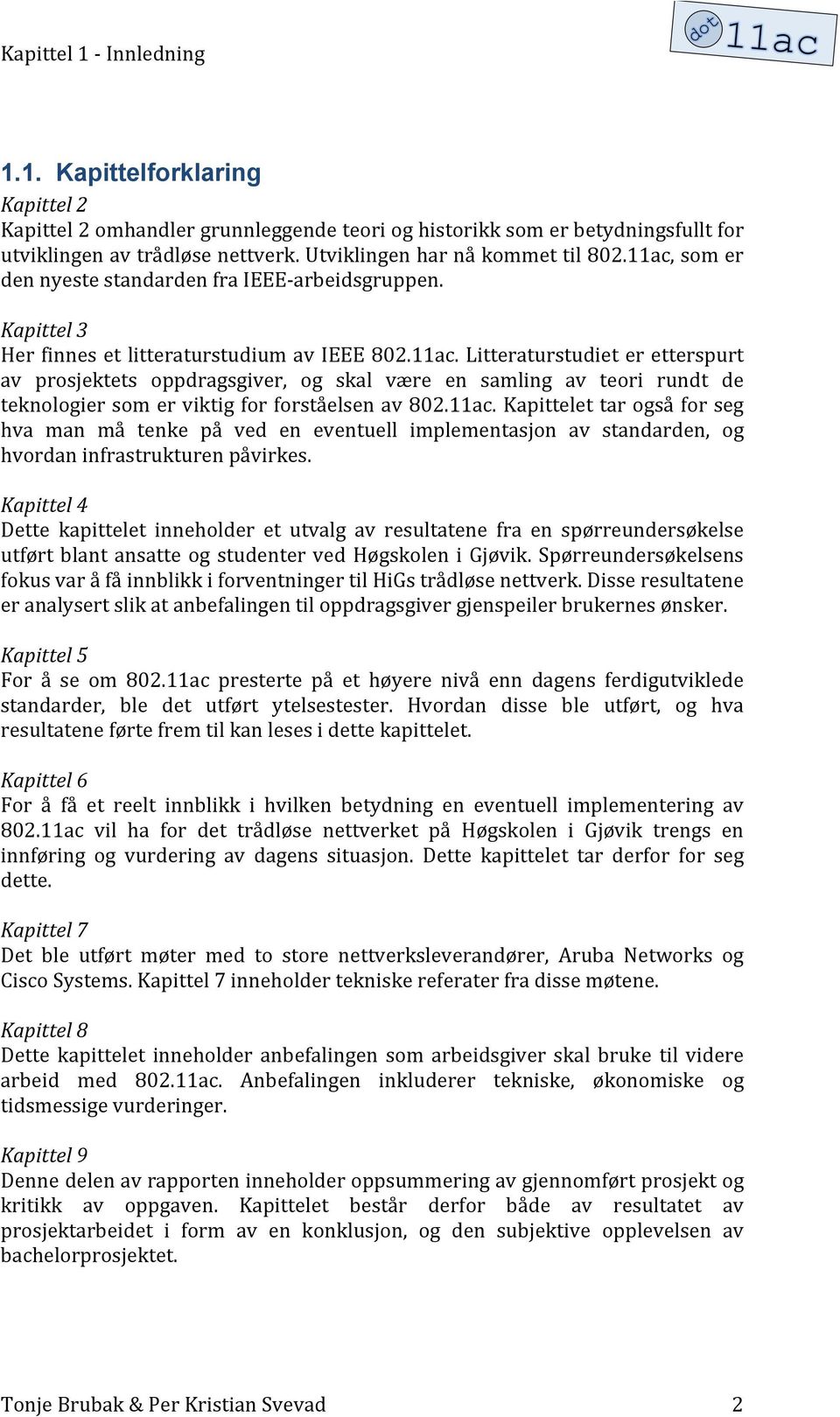 11ac.kapittelettarogsåforseg hva man må tenke på ved en eventuell implementasjon av standarden, og hvordaninfrastrukturenpåvirkes.