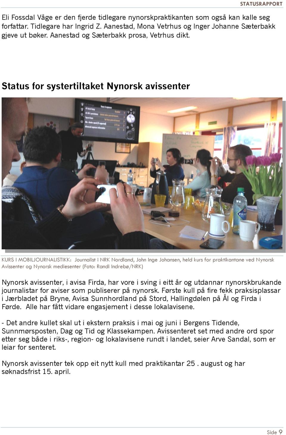 Status for systertiltaket Nynorsk avissenter KURS I MOBILJOURNALISTIKK: Journalist i NRK Nordland, John Inge Johansen, held kurs for praktikantane ved Nynorsk Avissenter og Nynorsk mediesenter (Foto: