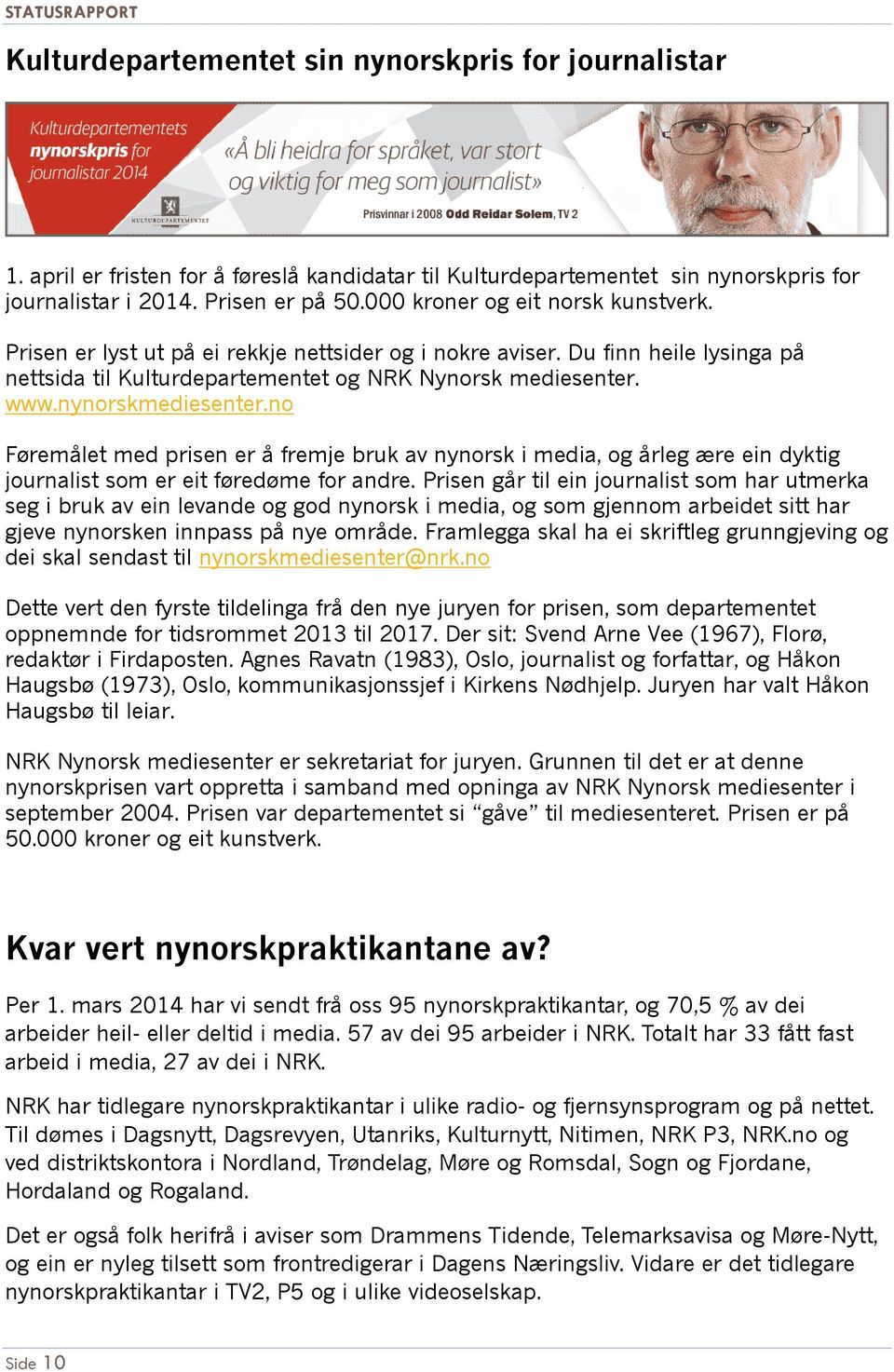 nynorskmediesenter.no Føremålet med prisen er å fremje bruk av nynorsk i media, og årleg ære ein dyktig journalist som er eit føredøme for andre.