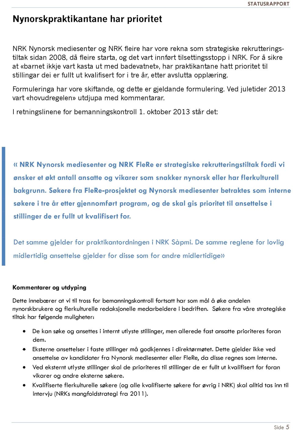 Formuleringa har vore skiftande, og dette er gjeldande formulering. Ved juletider 2013 vart «hovudregelen» utdjupa med kommentarar. I retningslinene for bemanningskontroll 1.