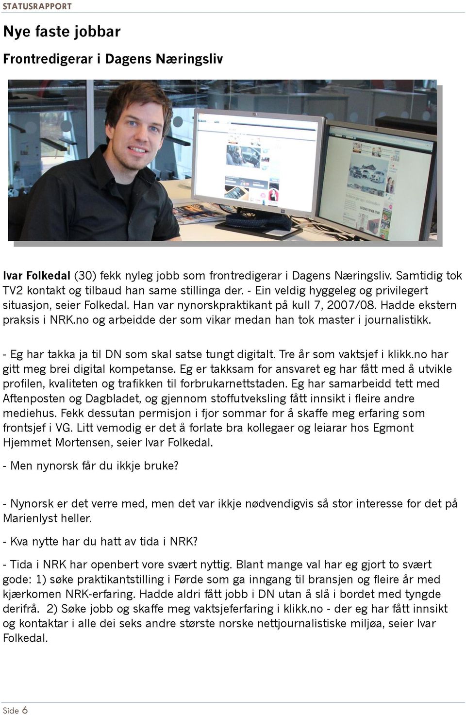 no og arbeidde der som vikar medan han tok master i journalistikk. - Eg har takka ja til DN som skal satse tungt digitalt. Tre år som vaktsjef i klikk.no har gitt meg brei digital kompetanse.