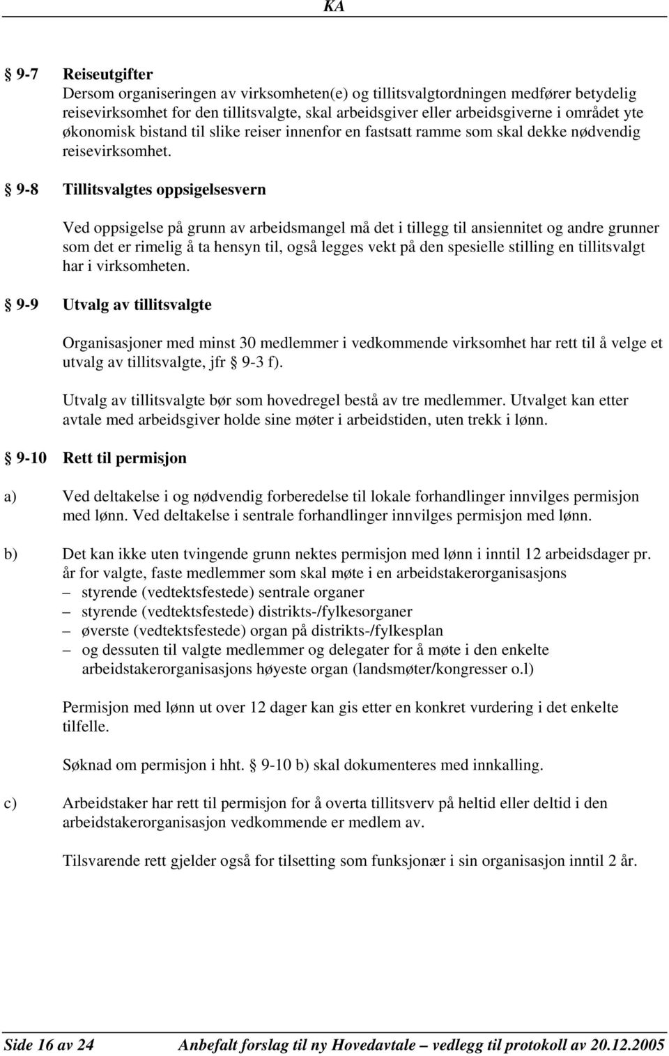 9-8 Tillitsvalgtes oppsigelsesvern Ved oppsigelse på grunn av arbeidsmangel må det i tillegg til ansiennitet og andre grunner som det er rimelig å ta hensyn til, også legges vekt på den spesielle