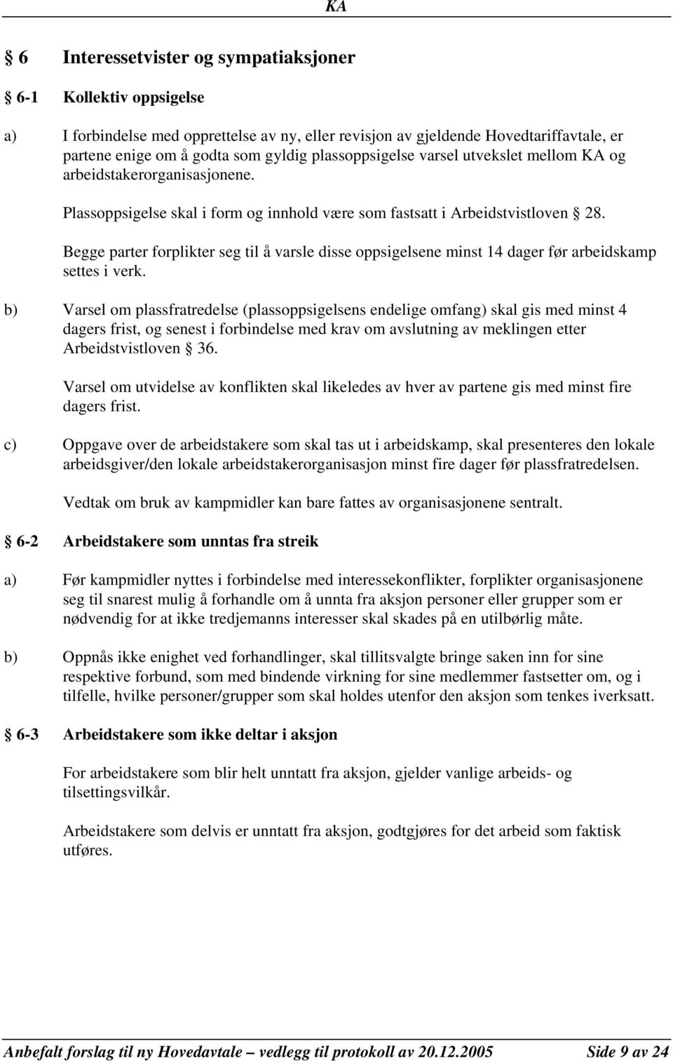 Begge parter forplikter seg til å varsle disse oppsigelsene minst 14 dager før arbeidskamp settes i verk.