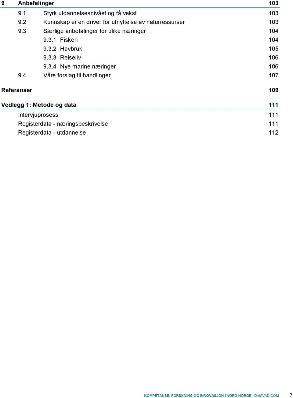 3.2 Havbruk 105 9.3.3 Reiseliv 106 9.3.4 Nye marine næringer 106 9.