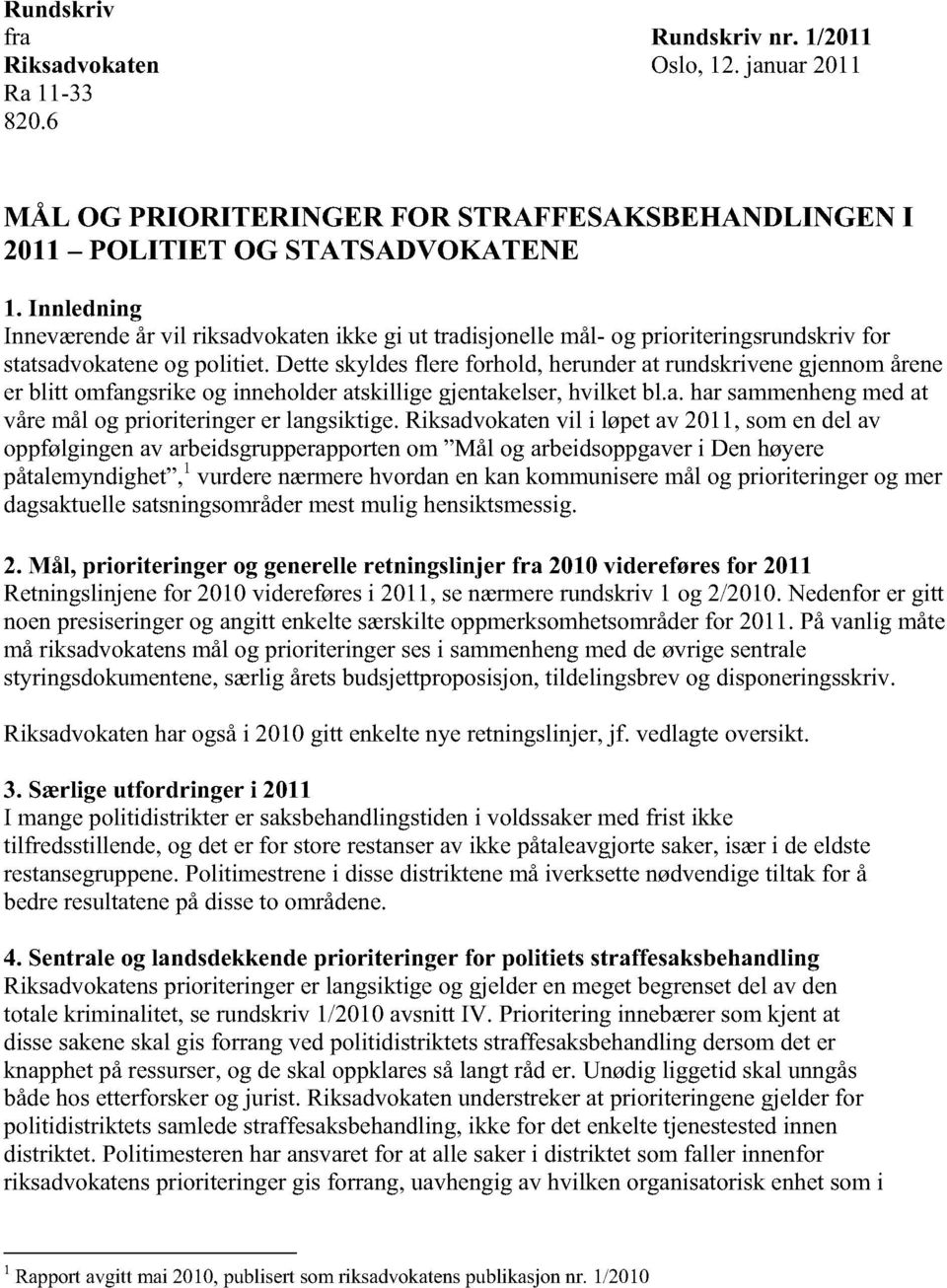 for statsadvokatene og politiet. Dette skyldes flere forhold, herunder at rundskrivene gjennom årene er blitt omfangsrike og inneholder atskillige gjentakelser, hvilket bl.a. har sammenheng med at våre mål og prioriteringer er langsiktige.