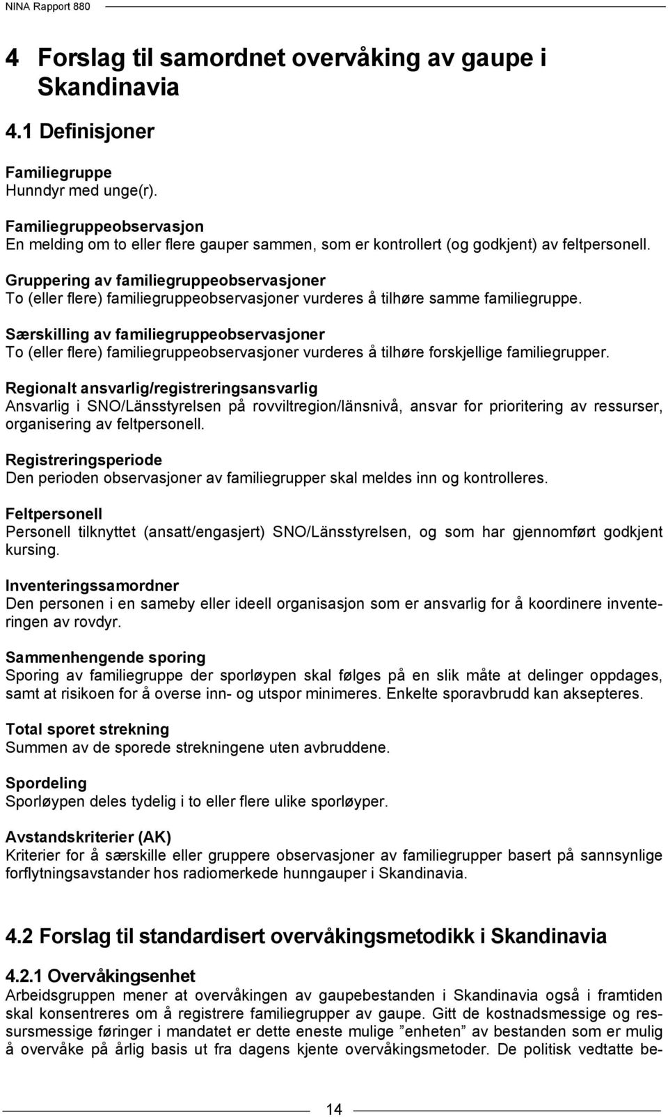 Gruppering av familiegruppeobservasjoner To (eller flere) familiegruppeobservasjoner vurderes å tilhøre samme familiegruppe.