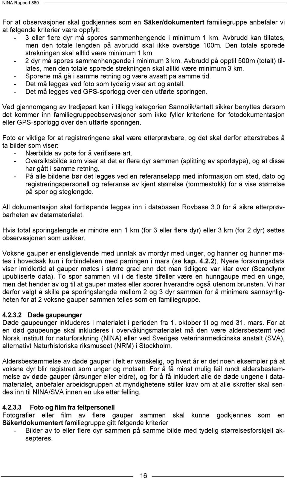 Avbrudd på opptil 500m (totalt) tillates, men den totale sporede strekningen skal alltid være minimum 3 km. - Sporene må gå i samme retning og være avsatt på samme tid.