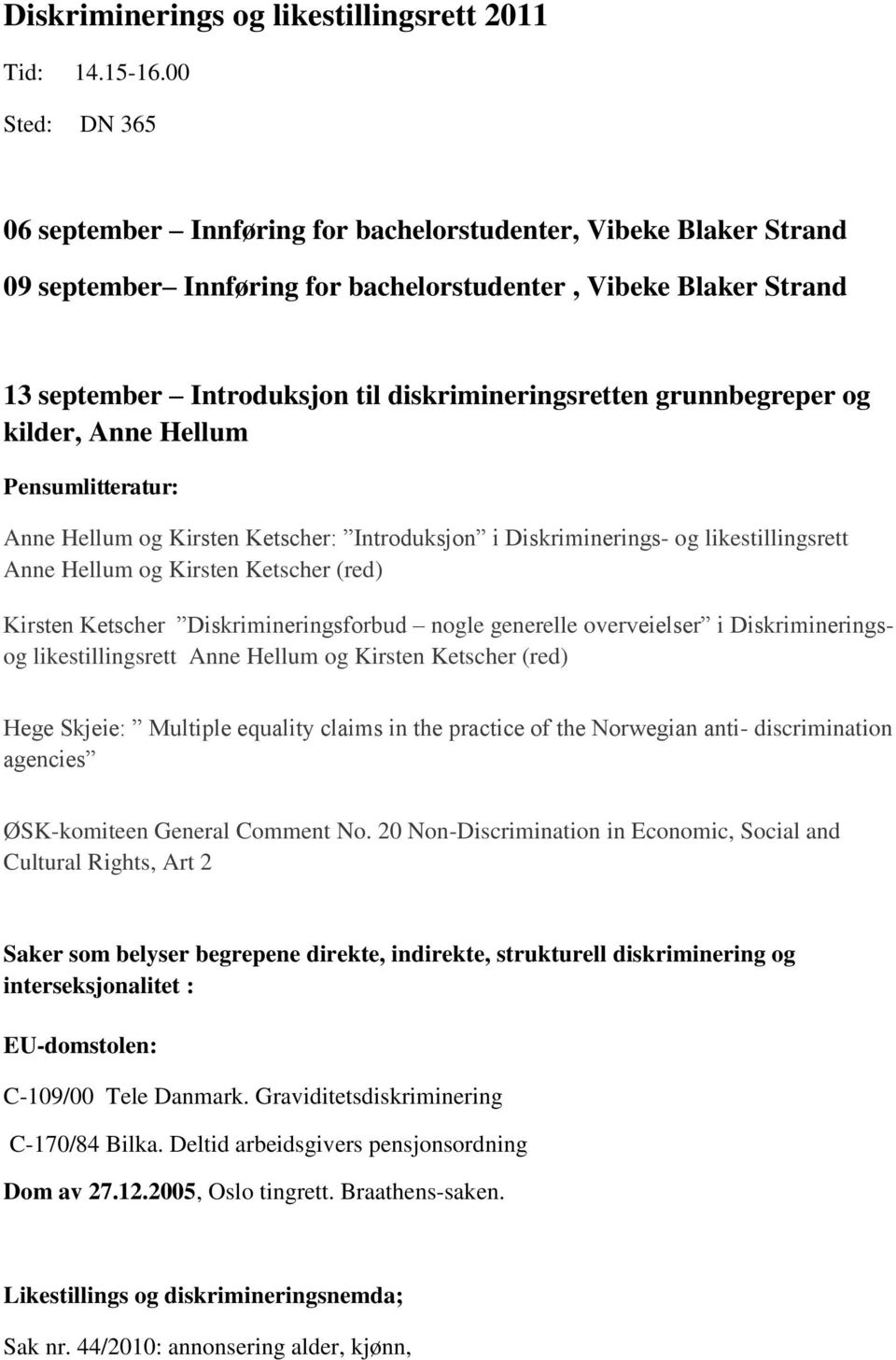 diskrimineringsretten grunnbegreper og kilder, Anne Hellum Anne Hellum og Kirsten Ketscher: Introduksjon i Diskriminerings- og likestillingsrett Anne Hellum og Kirsten Ketscher (red) Kirsten Ketscher