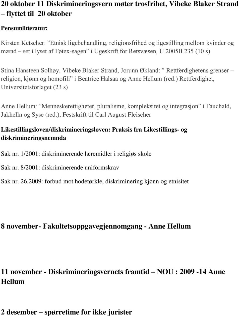 235 (10 s) Stina Hansteen Solhøy, Vibeke Blaker Strand, Jorunn Økland: Rettferdighetens grenser religion, kjønn og homofili i Beatrice Halsaa og Anne Hellum (red.