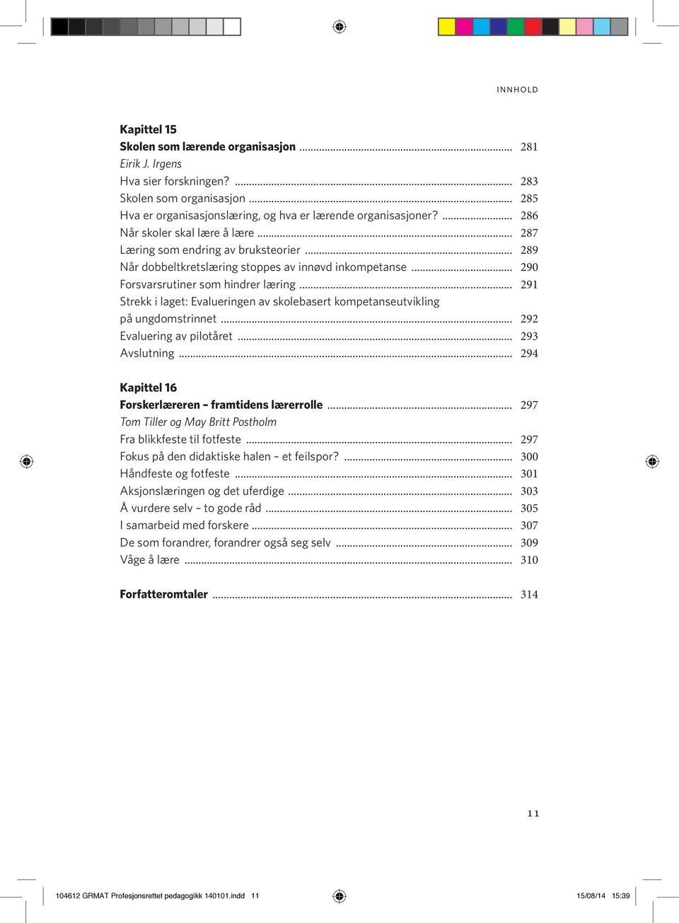 .. 291 Strekk i laget: Evalueringen av skolebasert kompetanseutvikling på ungdomstrinnet... 292 Evaluering av pilotåret... 293 Avslutning... 294 Kapittel 16 Forskerlæreren framtidens lærerrolle.